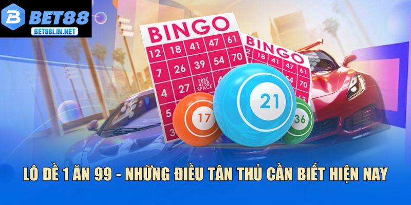 Lô đề 1 ăn 99 - Những điều tân thủ cần biết hiện nay 1 Lô đề 1 ăn 99