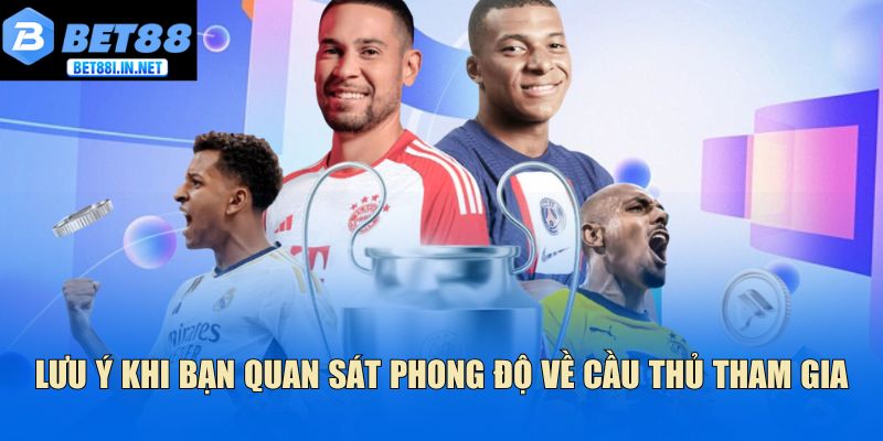 Lưu ý khi bạn quan sát phong độ về cầu thủ tham gia