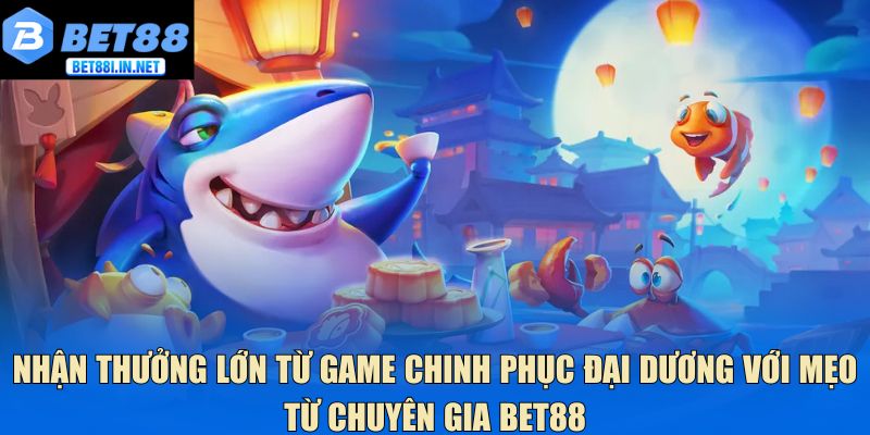Bắn Cá Long Vương Bet88 - Khám Phá Hành Trình Đại Dương 4 Nhận thưởng lớn từ game chinh phục đại dương với mẹo từ chuyên gia Bet88